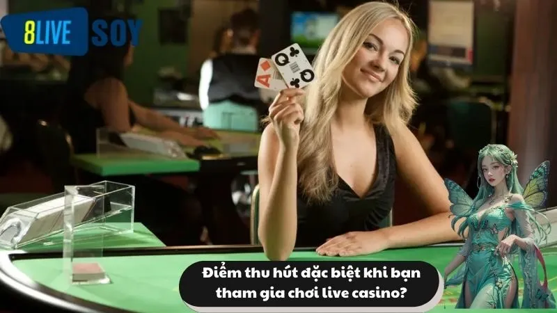 Điểm thu hút đặc biệt khi bạn tham gia chơi live casino?