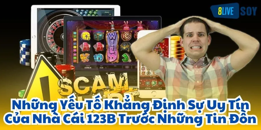 Những Yếu Tố Khẳng Định Sự Uy Tín Của Nhà Cái 123B Trước Những Tin Đồn