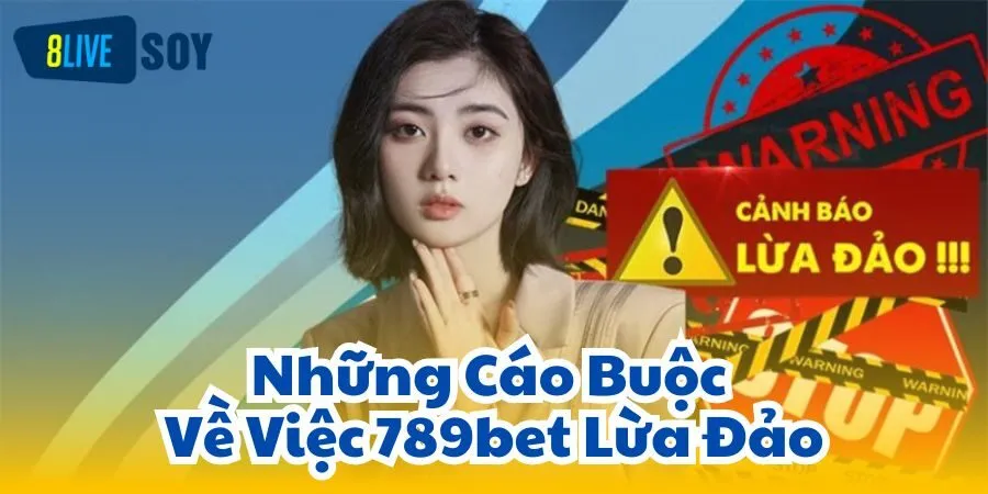 Những Cáo Buộc Về Việc 789bet Lừa Đảo