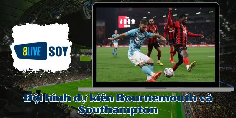 Đội hình dự kiến Bournemouth và Southampton