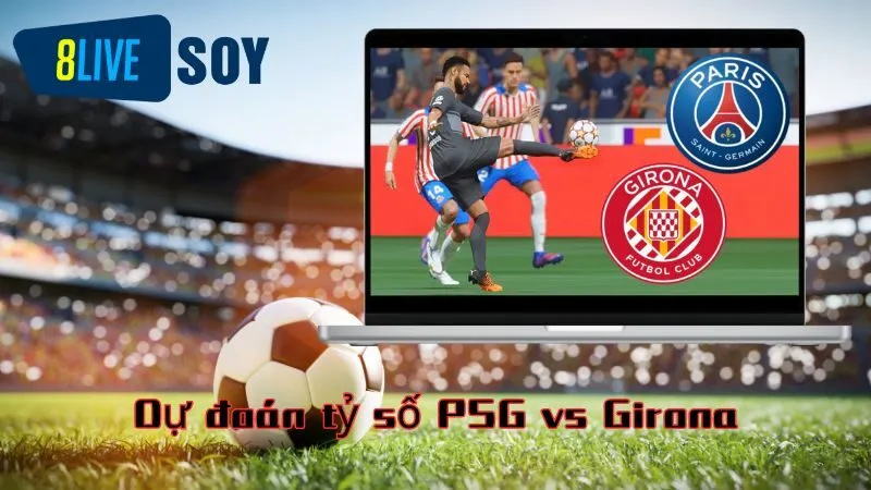 Dự đoán tỷ số PSG vs Girona