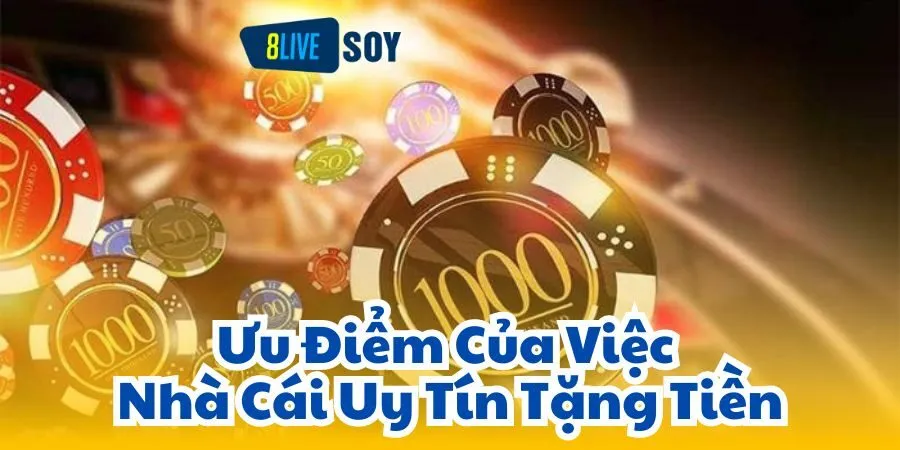 Ưu Điểm Của Việc Nhà Cái Uy Tín Tặng Tiền