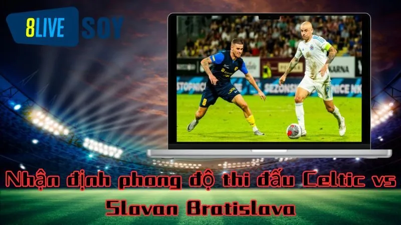 Nhận định phong độ thi đấu Celtic vs Slovan Bratislava