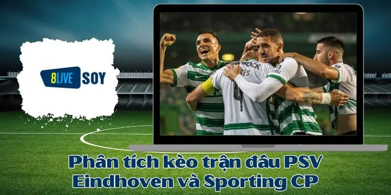 Phân tích kèo trận đấu PSV Eindhoven và Sporting CP