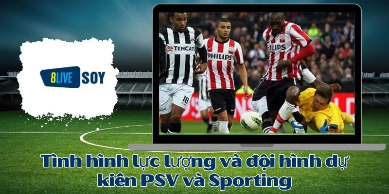 Tình hình lực lượng và đội hình dự kiến PSV và Sporting