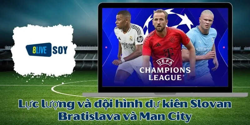 Lực lượng và đội hình dự kiến Slovan Bratislava và Man City