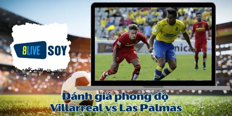 Đánh giá phong độ Villarreal vs Las Palmas