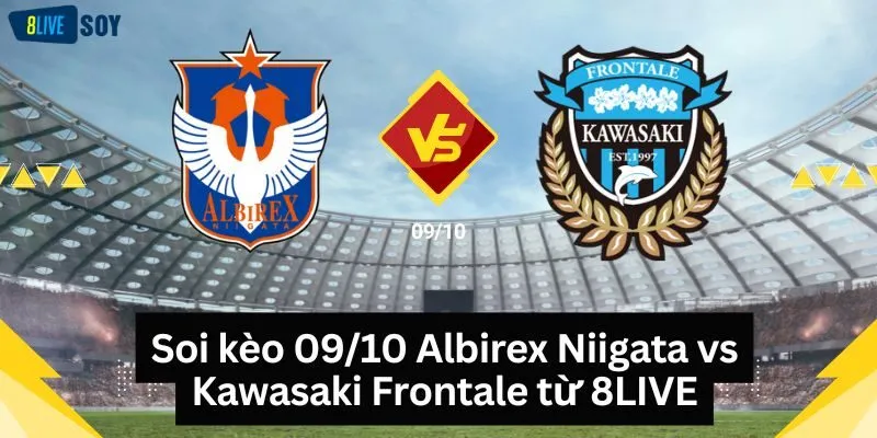 Soi kèo 09/10 Albirex Niigata vs Kawasaki Frontale từ 8LIVE