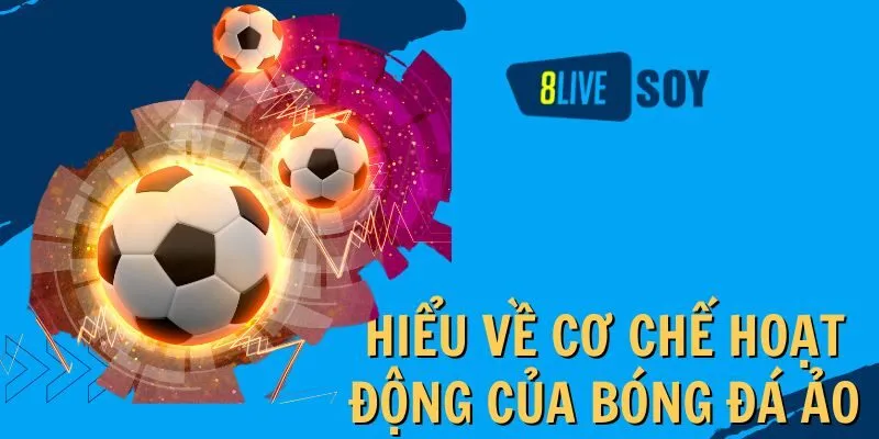 Hiểu cơ chế hoạt động của bóng đá ảo