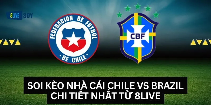 Soi kèo nhà cái Chile vs Brazil chi tiết nhất từ 8LIVE