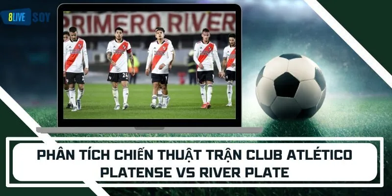 Phân tích chiến thuật trận Club Atlético Platense vs River Plate