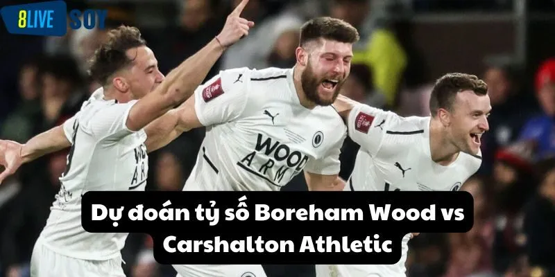 Dự đoán tỷ số Boreham Wood vs Carshalton Athletic