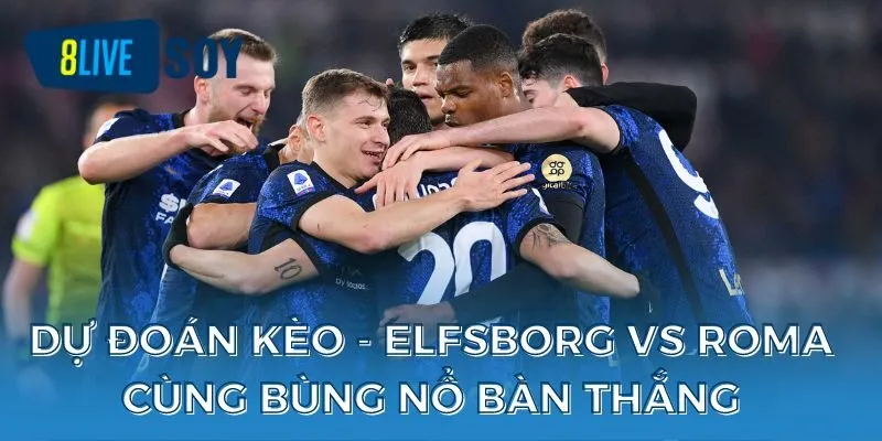 Dự đoán kèo - Elfsborg vs Roma cùng bùng nổ bàn thắng