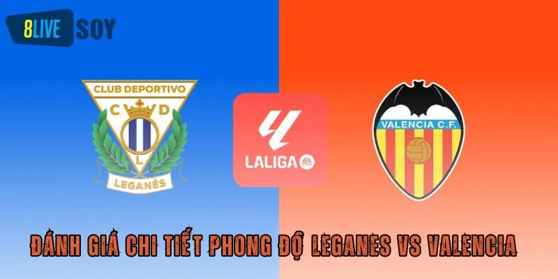 Đánh giá chi tiết phong độ Leganes vs Valencia