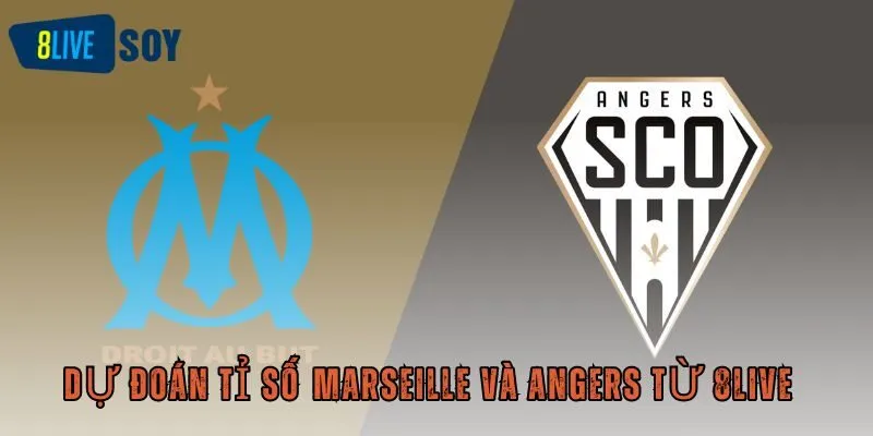 Dự đoán tỉ số Marseille và Angers từ 8Live