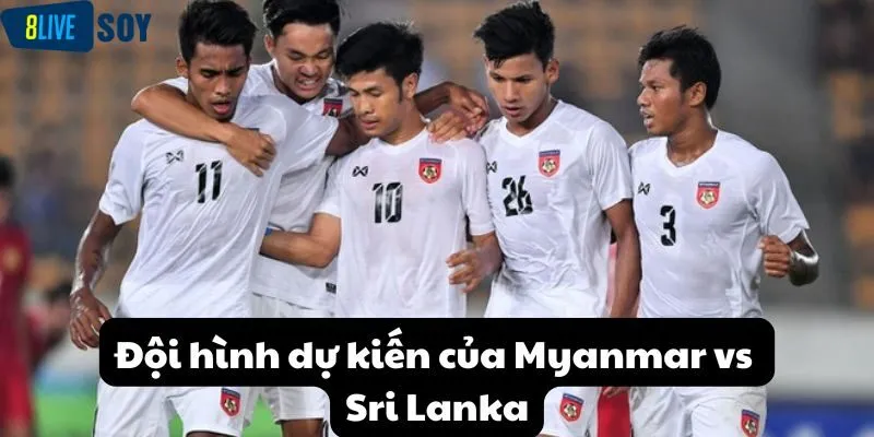 Đội hình dự kiến của Myanmar vs Sri Lanka