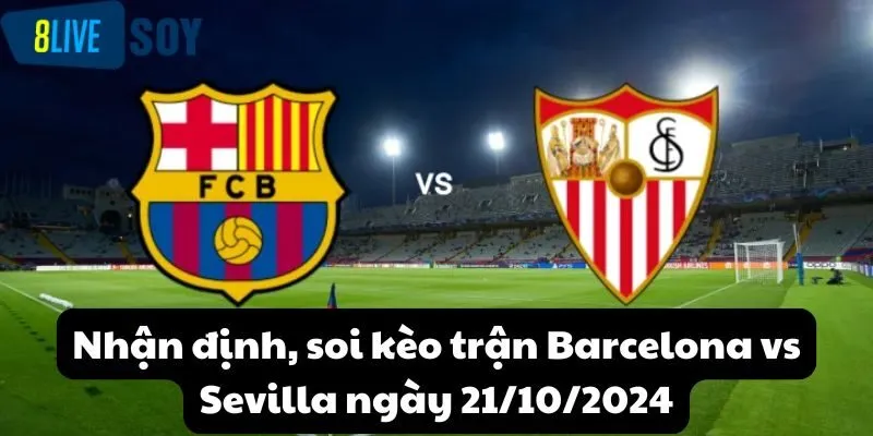 Nhận định, soi kèo trận Barcelona vs Sevilla ngày 21/10/2024