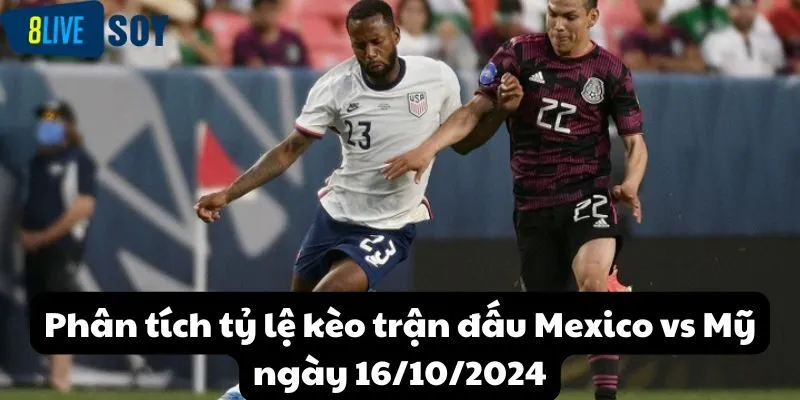 Phân tích tỷ lệ kèo trận đấu Mexico vs Mỹ ngày 16/10/2024