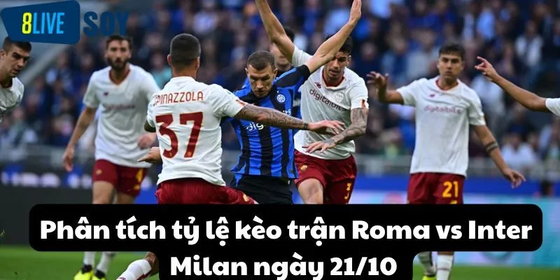 Phân tích tỷ lệ kèo trận Roma vs Inter Milan ngày 21/10 