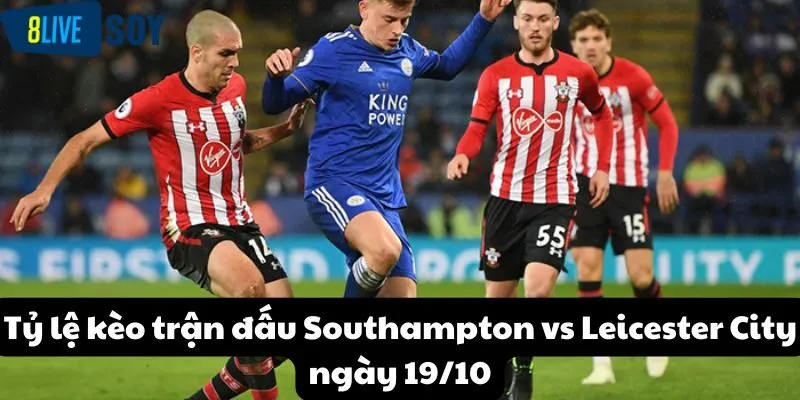 Tỷ lệ kèo trận đấu Southampton vs Leicester City ngày 19/10