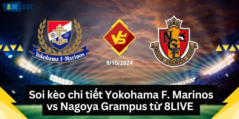 Soi kèo chi tiết Yokohama F. Marinos vs Nagoya Grampus  từ 8LIVE 